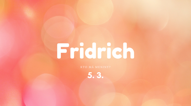 Dnes má meniny 5. 3. na Slovensku Fridrich, Friderika, v Česku Kazimír