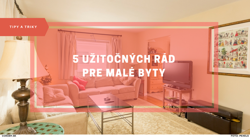 Bývate v malom byte? 5 užitočných rád pre malé byty