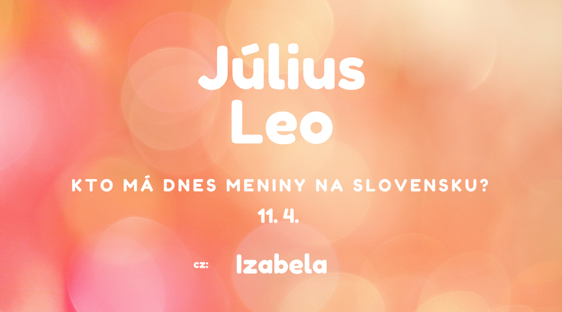 Dnes má meniny 11. 4. na Slovensku Július, Leo, Lev, v Česku Izabela
