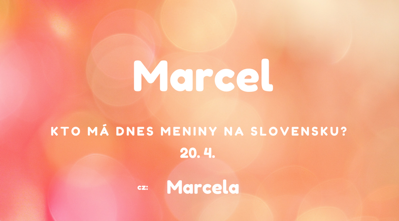 Dnes 20. 4. má meniny na Slovensku Marcel, v Česku Marcela