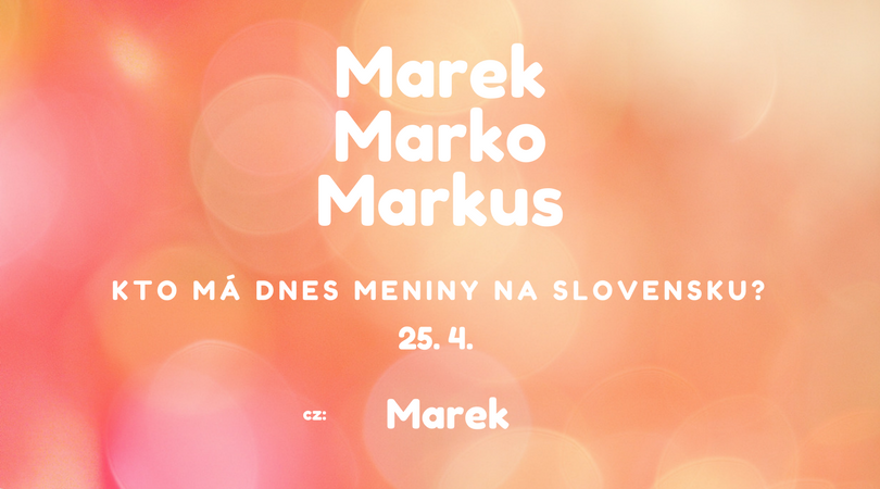 Dnes 25. 4. má meniny na Slovensku Marek, Marko, Markus, v Česku Marek
