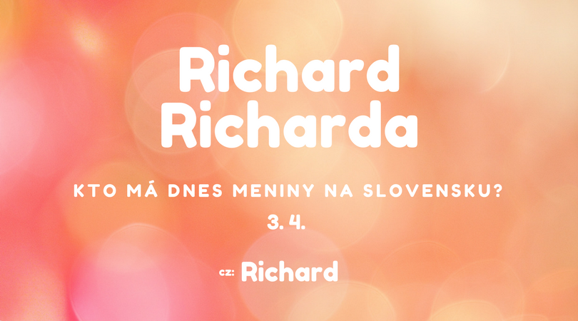 Dnes má meniny 3. 4. na Slovensku Richard, Richarda, v Česku Richard
