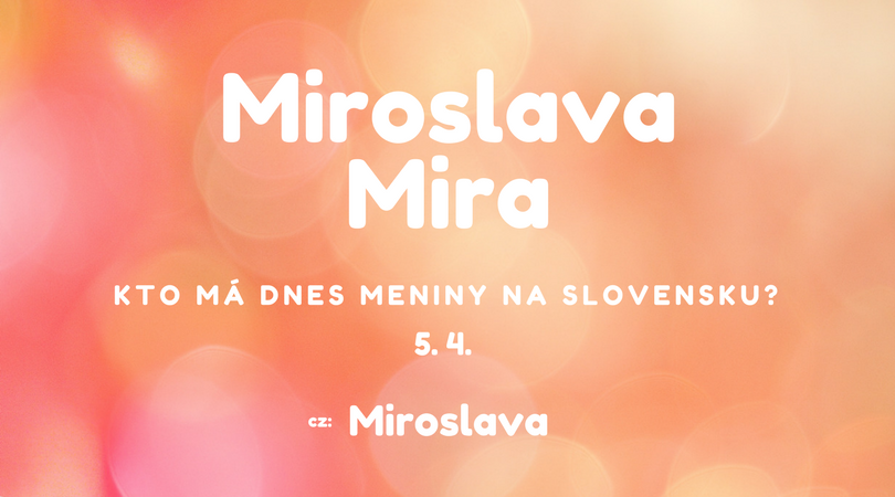 Dnes má meniny 5. 4. na Slovensku Miroslava, Mira, v Česku Miroslava