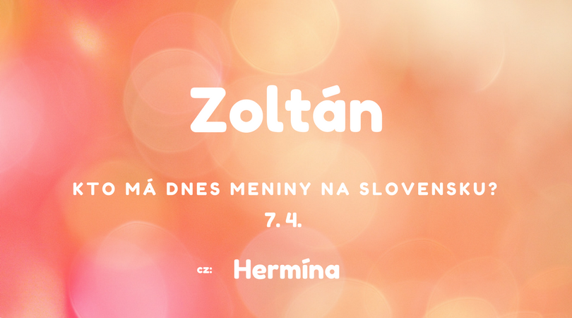 Dnes 7. 4. má meniny na Slovensku Zoltán, v Česku Hermína