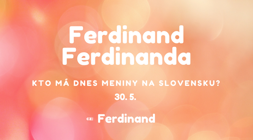 Dnes 30. 5. má meniny na Slovensku Ferdinand, Ferdinanda, v Česku Ferdinand