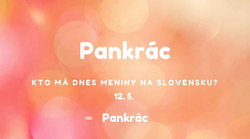 Dnes 12. 5. má meniny na Slovensku Pankrác, v Česku Pankrac
