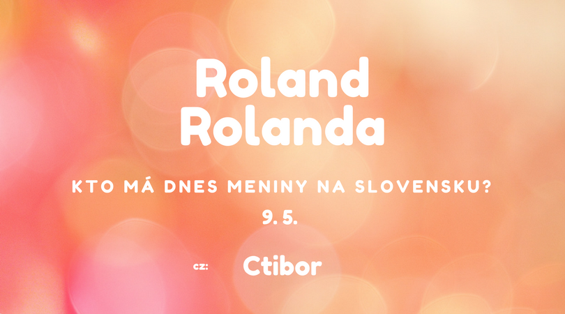 Dnes 9. 5. má meniny na Slovensku Roland, Rolanda v Česku Ctibor