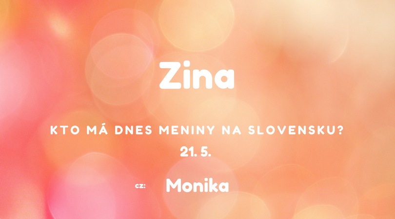 Dnes 21. 5. má meniny na Slovensku Zina, v Česku Monika