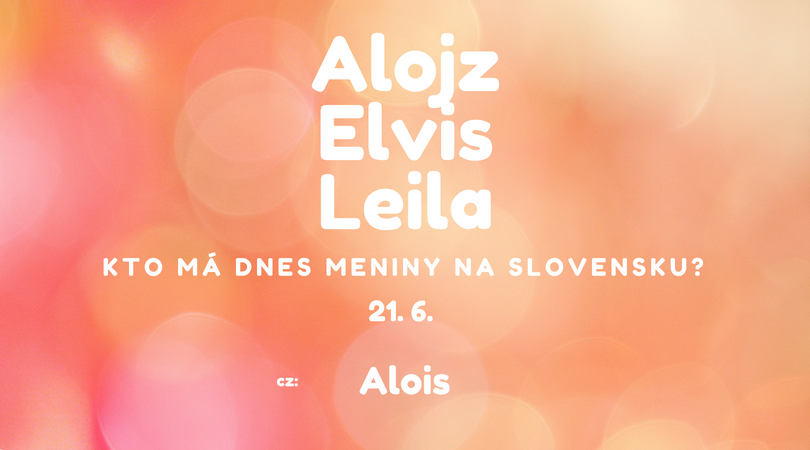 Dnes 21. 6. má meniny na Slovensku Alojz, Elvis, Leila v Česku Alois