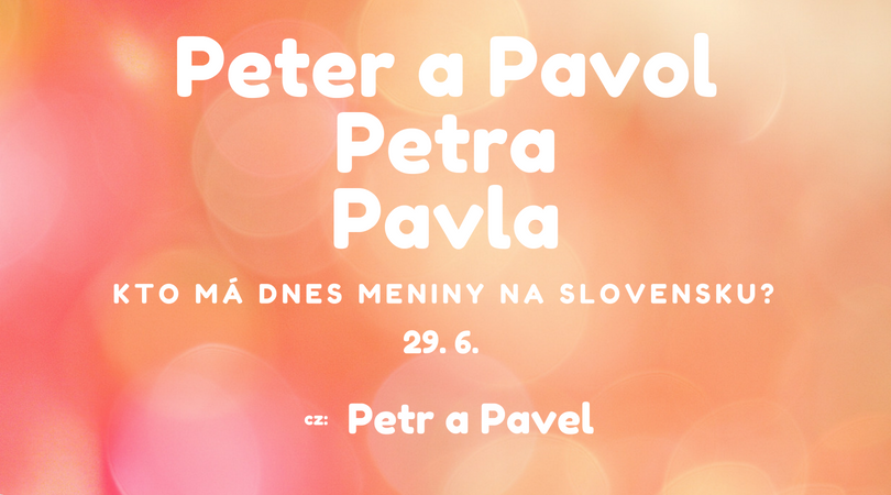 Dnes 29. 6. má meniny na Slovensku Peter, Pavol, Petra, Pavla, v Česku Petr, Pavel