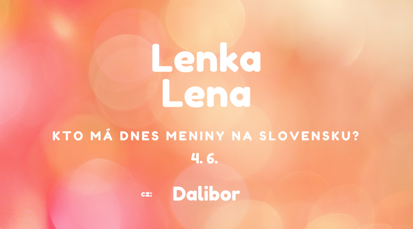 Dnes má meniny 4. 6. na Slovensku Lenka, Lena v Česku Dalibor