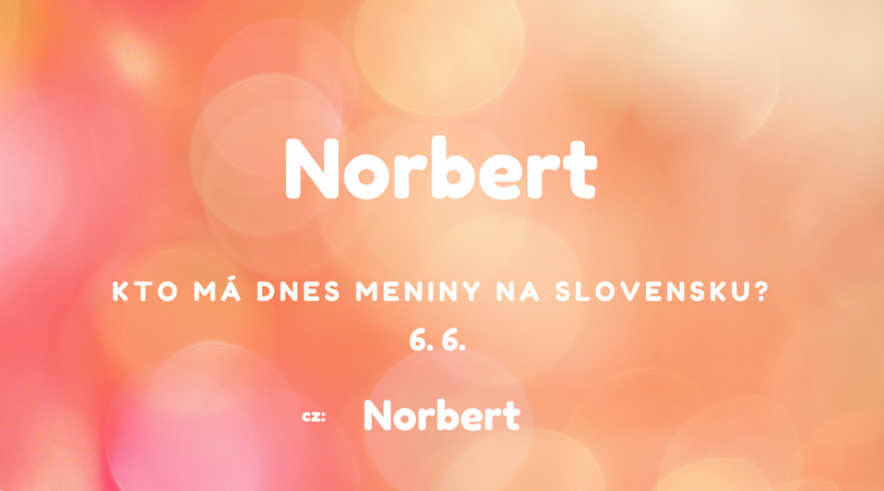 Dnes 6. 6. má meniny na Slovensku Norbert, v Česku Norbert