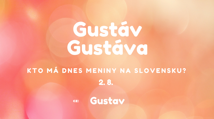 Dnes má meniny 2. 8. na Slovensku Gustáv, Gustáva v Česku Gustav