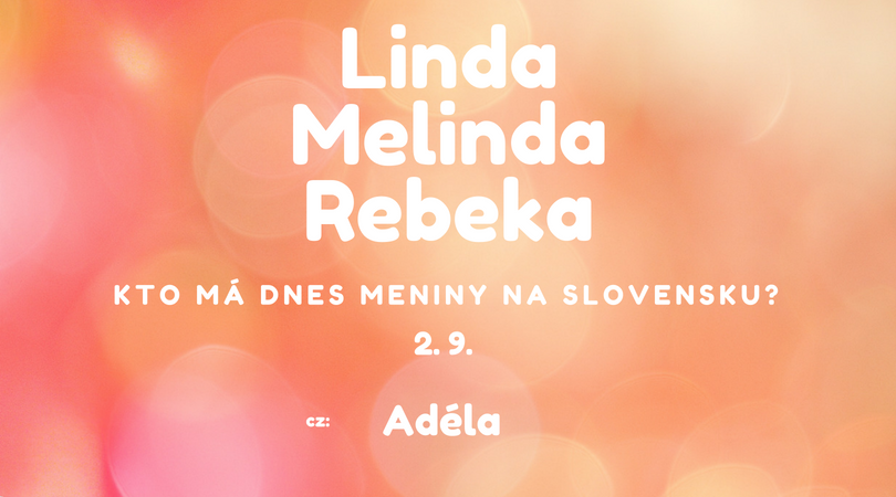Dnes má meniny 2. 9. na Slovensku Linda, Melinda, Rebeka, v Česku Adéla