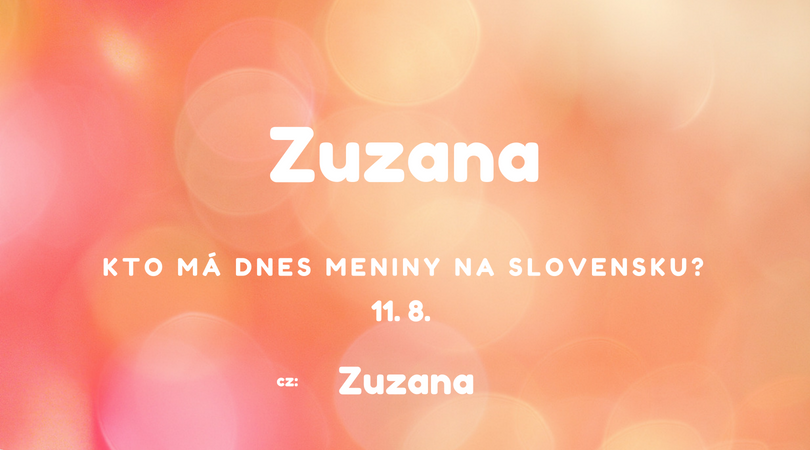 Dnes má meniny 11. 8. na Slovensku Zuzana, v Česku Zuzana