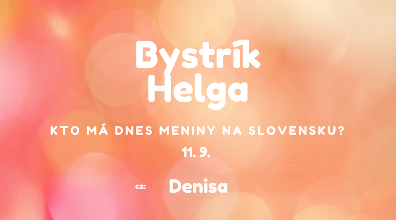 Dnes má meniny 11. 9. na Slovensku Bystrík, Helga, v Česku Denisa
