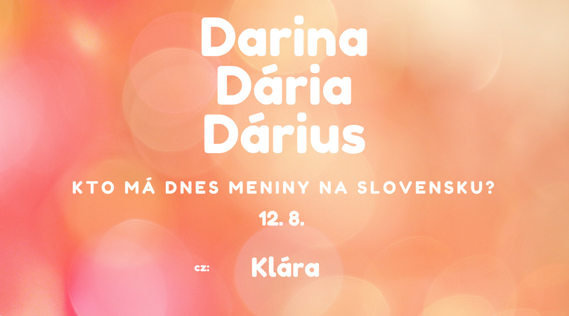 Dnes 12. 8. má meniny na Slovensku Darina, Dária, Dárius, v Česku Klára