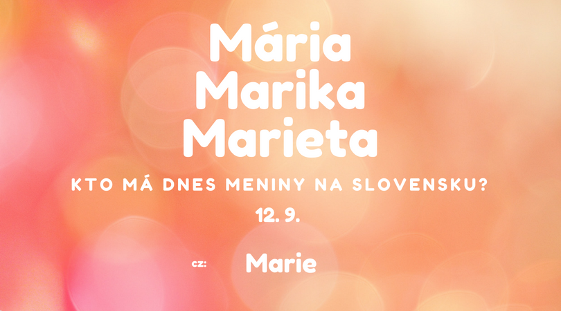 Dnes 12. 9. má meniny na Slovensku Mária, Marika, Marieta, v Česku Marie