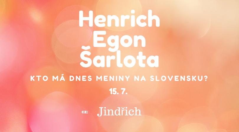 Dnes 15. 7. má meniny na Slovensku Henrich, Egon, Šarlota, v Česku Jindřich