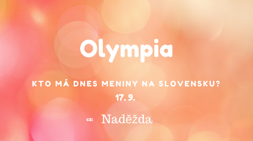 Dnes 17. 9. má meniny na Slovensku Olympia, v Česku Naděžda