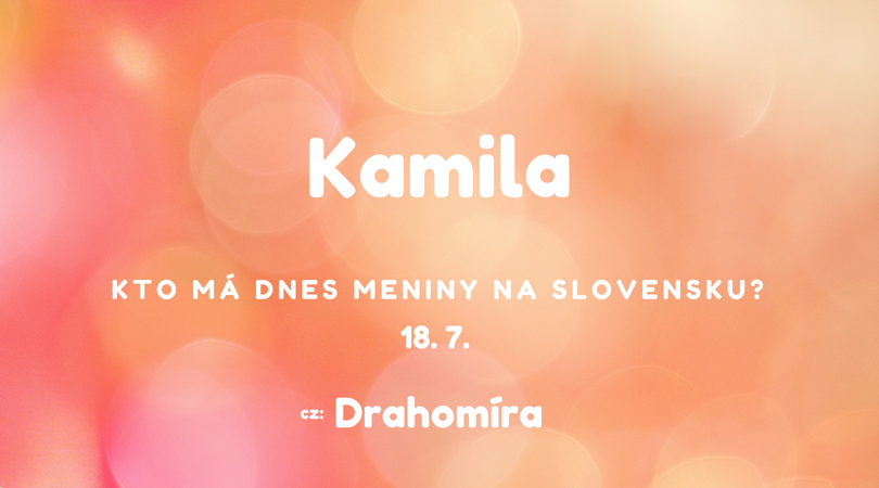 Dnes 18. 7. má meniny na Slovensku Kamila, v Česku Drahomíra