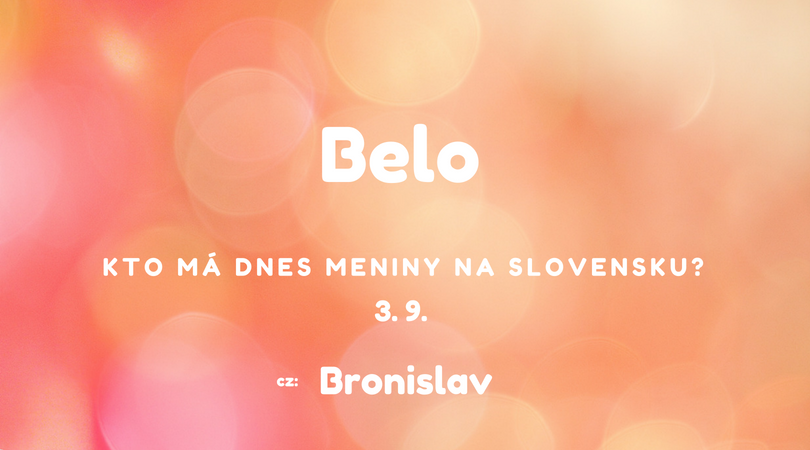 Dnes má meniny 3. 9. na Slovensku Belo, v Česku Bronislav