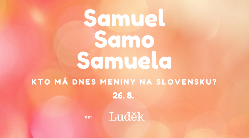 Dnes 26. 8. má meniny na Slovensku Samuel, Samo, Samuela v Česku Luděk