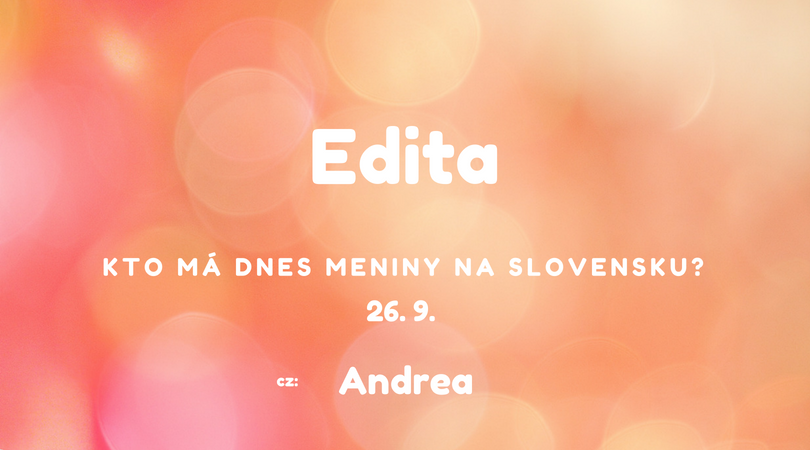 Dnes 26. 9. má meniny na Slovensku Edita, v Česku Andrea
