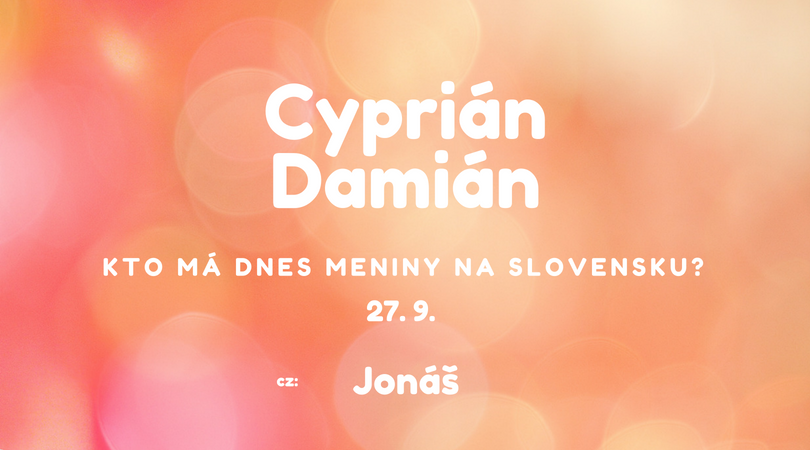 Dnes 27. 9. má meniny na Slovensku Cyprián, Damián, v Česku Jonáš