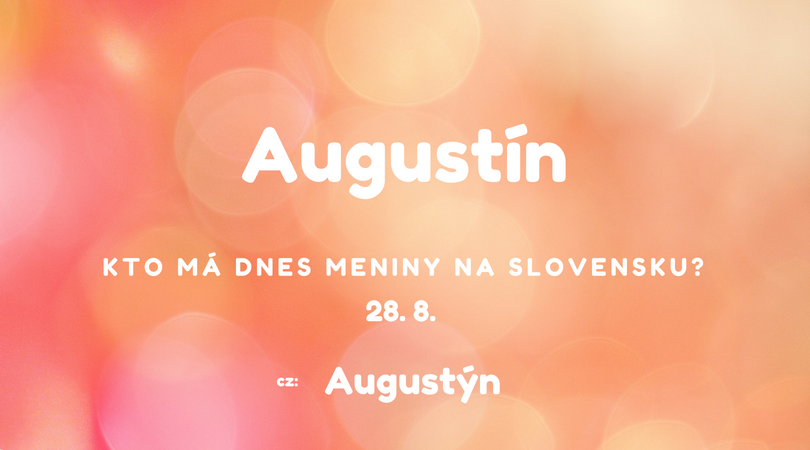 Dnes 28. 8. má meniny na Slovensku Augustín, v Česku Augustýn
