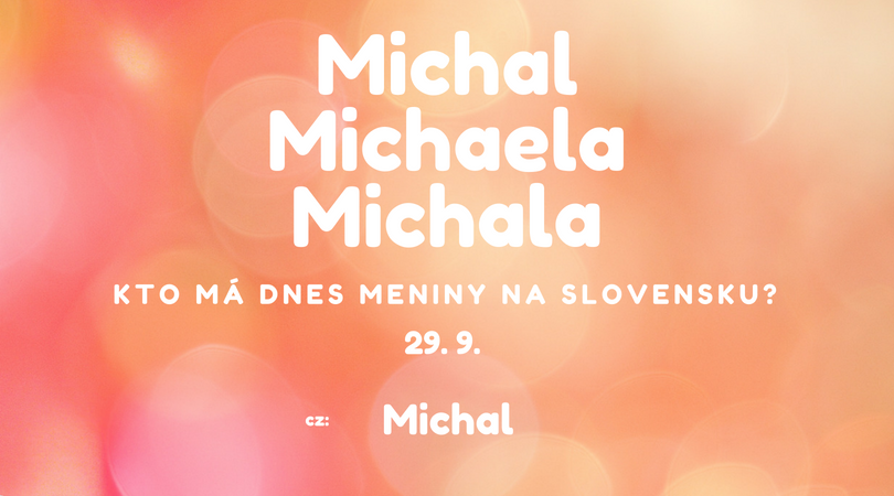 Dnes 29. 9. má meniny na Slovensku Michal, Michaela, Michala, v Česku Michal
