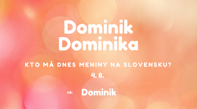 Dnes má meniny 4. 8. na Slovensku Dominik, Dominika v Česku Dominik