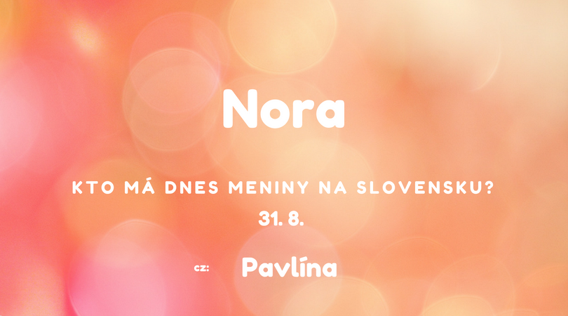 Dnes 31. 8. má meniny na Slovensku Nora, v Česku Pavlína