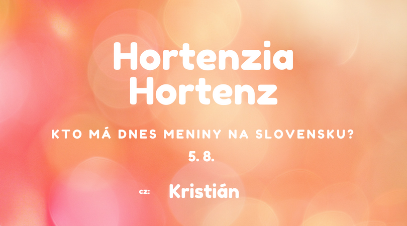 Dnes má meniny 5. 8. na Slovensku Horténzia, Horténz, v Česku Kristián