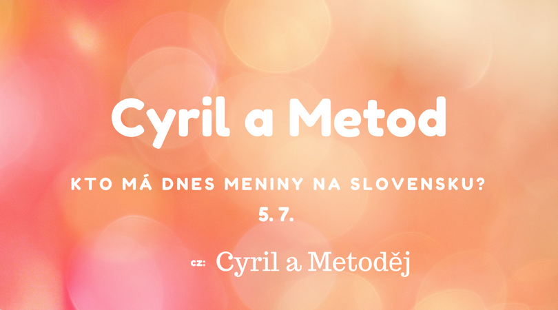 Dnes má meniny 5. 7. na Slovensku Cyril, Metód, v Česku Cyril a Metoděj
