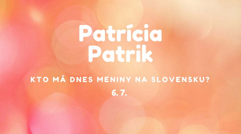Dnes 6. 7. má meniny na Slovensku Patrícia, Patrik