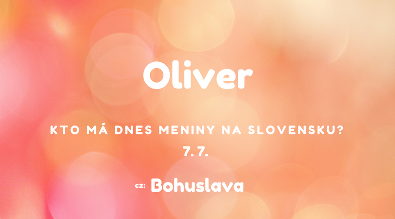 Dnes 7. 7. má meniny na Slovensku Oliver, v Česku Bohuslava