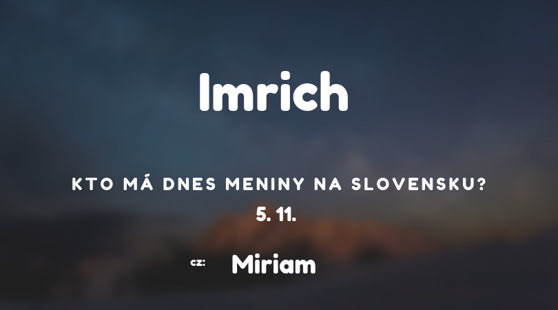 Dnes má meniny 5. 11. na Slovensku Imrich, v Česku Miriam