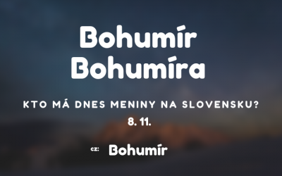 Dnes 8. 11. má meniny na Slovensku Bohumír, Bohumíra v Česku Bohumír